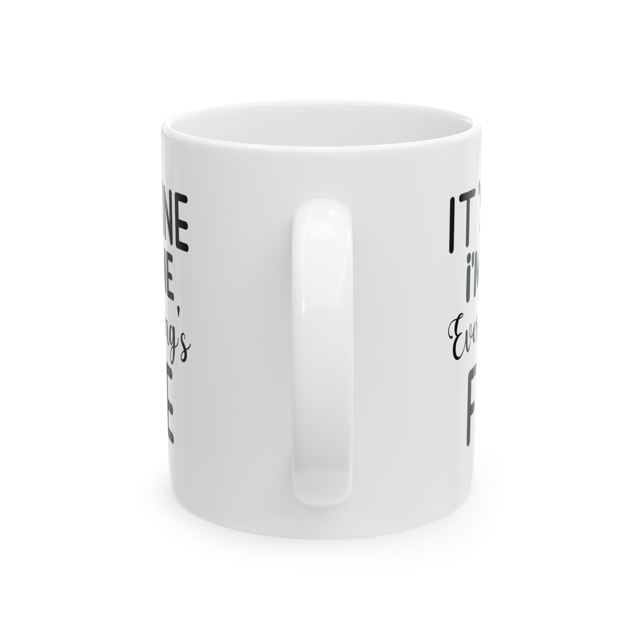 Funny Quote Ceramic Mug - "It's Fine, I'm Fine, Everything's Fine" - 11oz & 15oz