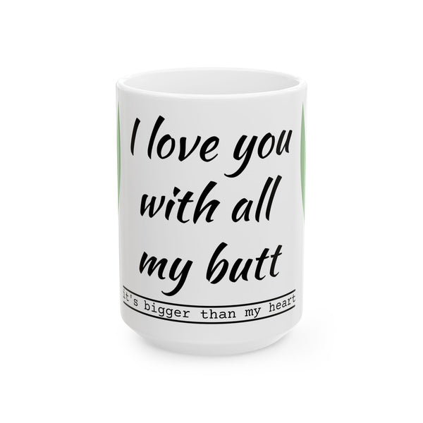 Funny Love Ceramic Mug - "I Love You With All My Butt"