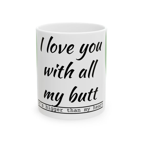 Funny Love Ceramic Mug - "I Love You With All My Butt"